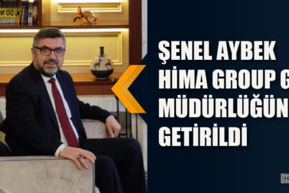 ŞENEL AYBEK HİMA GROUP GENEL MÜDÜRLÜĞÜNE GETİRİLDİ