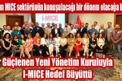 Güçlenen Yeni Yönetim Kuruluyla I-MICE Hedef Büyüttü
