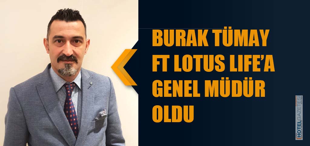 BURAK TÜMAY FT LOTUS LIFE’A GENEL MÜDÜR OLDU