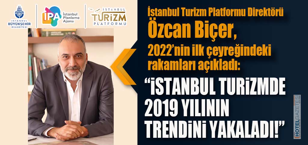İSTANBUL TURİZM PLATFORMU ÖZCAN BİÇER “iSTANBUL TURiZMDE 2019 YILININ TRENDiNi YAKALADI!”