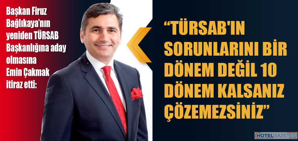 Başkan Firuz Bağlıkaya’nın yeniden TÜRSAB Başkanlığına aday olmasına Emin Çakmak itiraz etti: