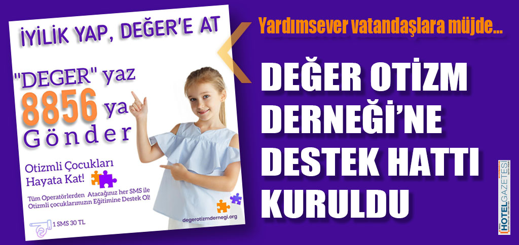 Yardımsever vatandaşlara müjde… DEĞER OTİZM DERNEĞİ’NE DESTEK HATTI KURULDU