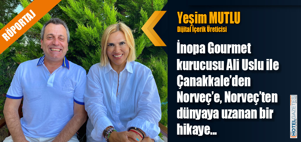 İnopa Gourmet kurucusu Ali Uslu ile Çanakkale’den Norveç’e, Norveç’ten dünyaya uzanan bir hikaye...
