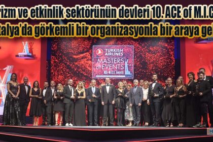 Turizm ve etkinlik sektörünün devleri 10. ACE of M.I.C.E. ile Antalya’da görkemli bir organizasyonla bir araya gelecek