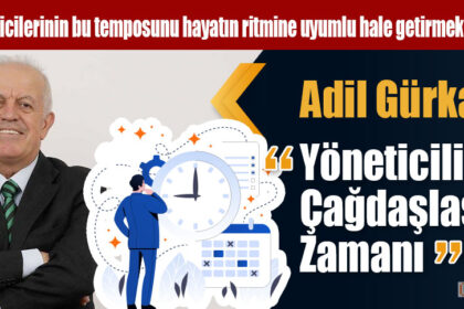 Adil GÜRKAN "Yöneticilikte Çağdaşlaşma Zamanı"