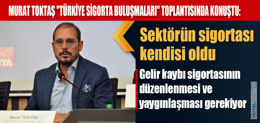 MURAT TOKTAŞ "TÜRKİYE SİGORTA BULUŞMALARI" TOPLANTISINDA KONUŞTU: