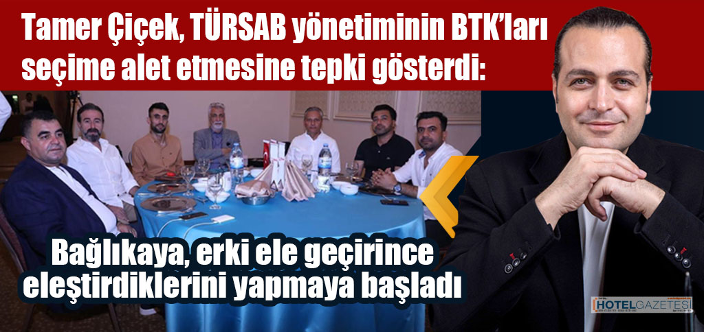Tamer Çiçek, TÜRSAB yönetiminin BTK’ları seçime alet etmesine tepki gösterdi: