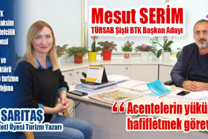 TÜRSAB Şişli BTK Başkan Adayı, Mesut SERİM "Acentelerin yükünü hafifletmek görevimiz"