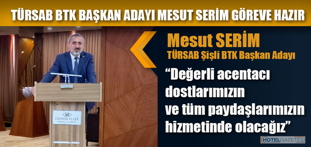 TÜRSAB BTK BAŞKAN ADAYI MESUT SERİM GÖREVE HAZIR