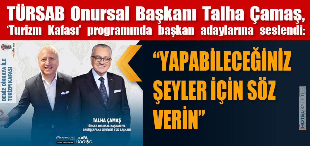 TÜRSAB Onursal Başkanı Talha Çamaş, ‘Turizm Kafası’ programında başkan adaylarına seslendi:
