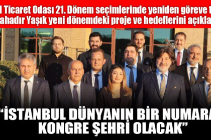 “İSTANBUL DÜNYANIN BİR NUMARALI KONGRE ŞEHRİ OLACAK”