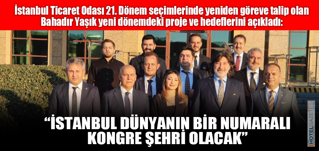 “İSTANBUL DÜNYANIN BİR NUMARALI KONGRE ŞEHRİ OLACAK”