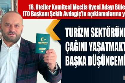 TURİZM SEKTÖRÜNE ALTIN ÇAĞINI YAŞATMAKTAN BAŞKA DÜŞÜNCEMİZ YOK
