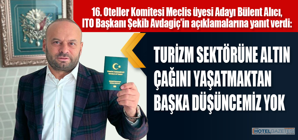TURİZM SEKTÖRÜNE ALTIN ÇAĞINI YAŞATMAKTAN BAŞKA DÜŞÜNCEMİZ YOK