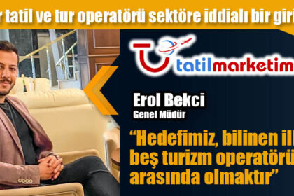 Yeni bir tatil ve tur operatörü sektöre iddialı bir giriş yaptı 