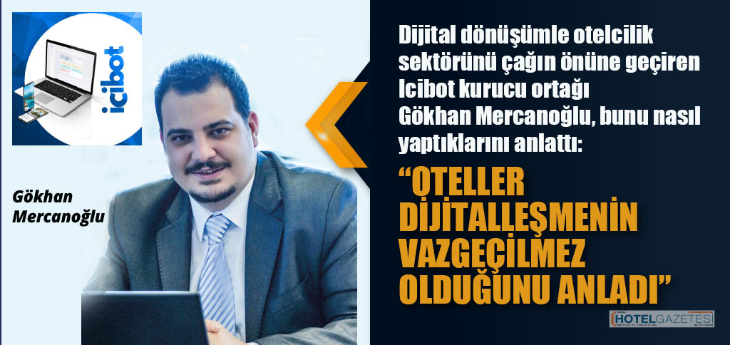 Dijital dönüşümle otelcilik sektörünü çağın önüne geçiren Icibot kurucu ortağı Gökhan Mercanoğlu, bunu nasıl yaptıklarını anlattı: 
