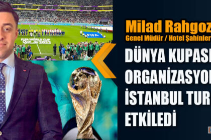 DÜNYA KUPASI ORGANİZASYONU İSTANBUL TURİZMİNİ ETKİLEDİ