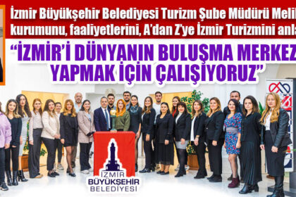 “İZMİR’İ DÜNYANIN BULUŞMA MERKEZİ YAPMAK İÇİN ÇALIŞIYORUZ”