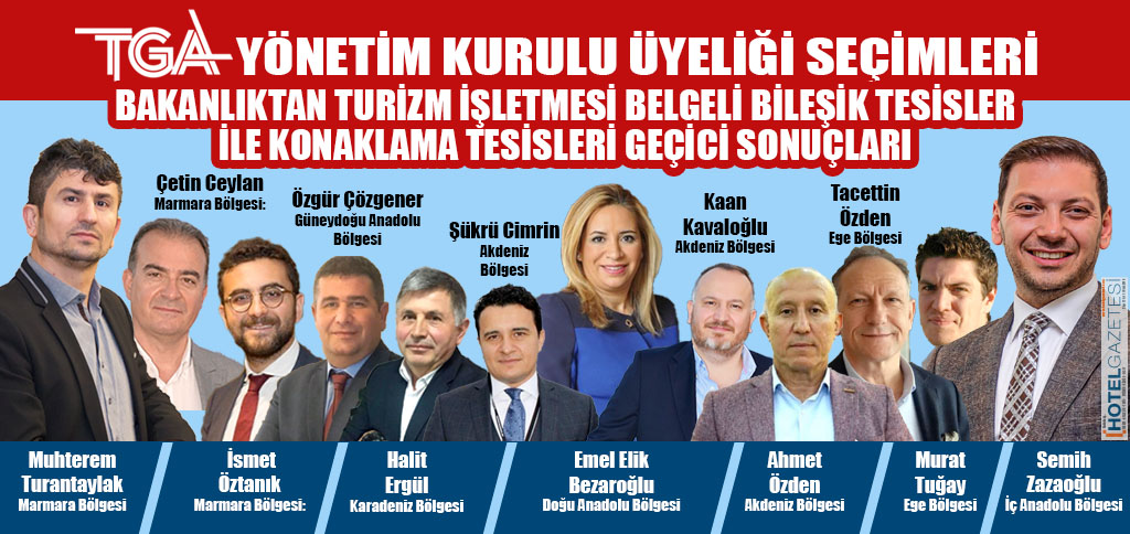 TGA YÖNETİM KURULU ÜYELİĞİ SEÇİMLERİ BAKANLIKTAN TURİZM İŞLETMESİ BELGELİ BİLEŞİK TESİSLER İLE KONAKLAMA TESİSLERİ GEÇİCİ SONUÇLARI