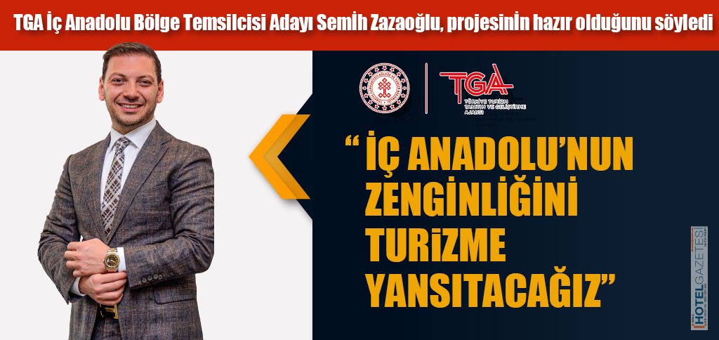 “İÇ ANADOLU’NUN ZENGİNLİĞİNİ TURiZME YANSITACAĞIZ”