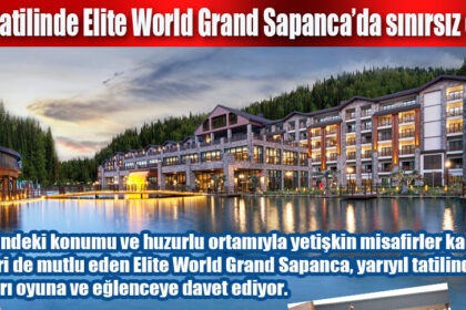 Yarıyıl tatilinde Elite World Grand Sapanca’da sınırsız eğlence
