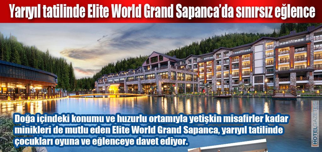 Yarıyıl tatilinde Elite World Grand Sapanca’da sınırsız eğlence