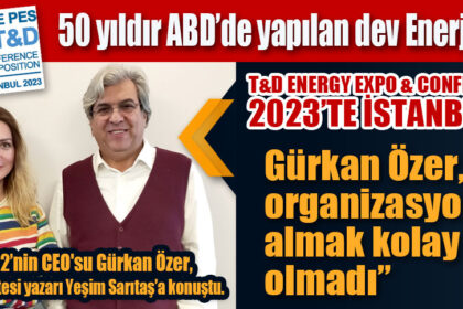 50 yıldır ABD’de yapılan dev Enerji Fuarı T&D ENERGY EXPO & CONFERENCES 2023’TE İSTANBUL’DA