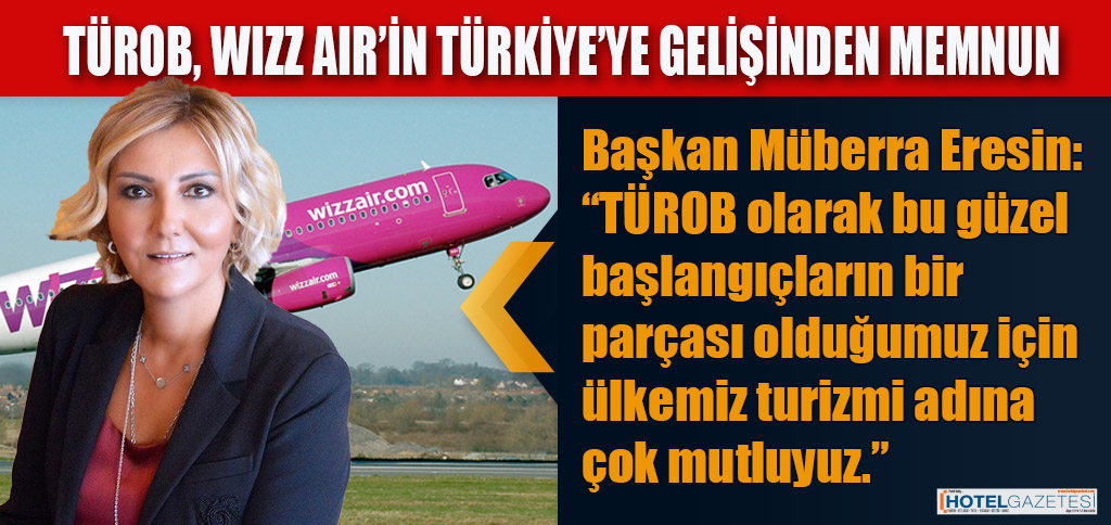 TÜROB, WIZZ AIR’İN TÜRKİYE’YE GELİŞİNDEN MEMNUN