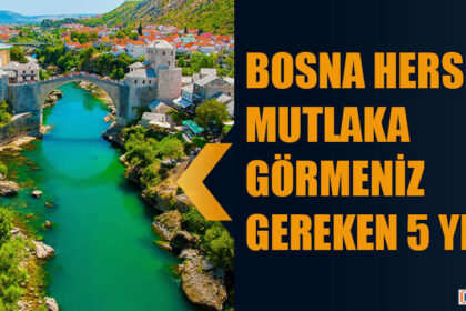 BOSNA HERSEK’TE MUTLAKA GÖRMENİZ GEREKEN 5 YER