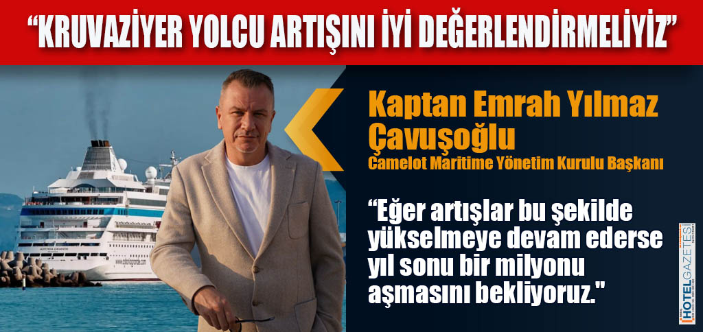 “KRUVAZİYER YOLCU ARTIŞINI İYİ DEĞERLENDİRMELİYİZ”