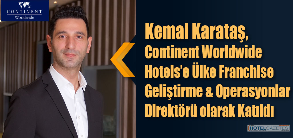 Kemal Karataş, Continent Worldwide Hotels’e Ülke Franchise Geliştirme & Operasyonlar Direktörü olarak Katıldı