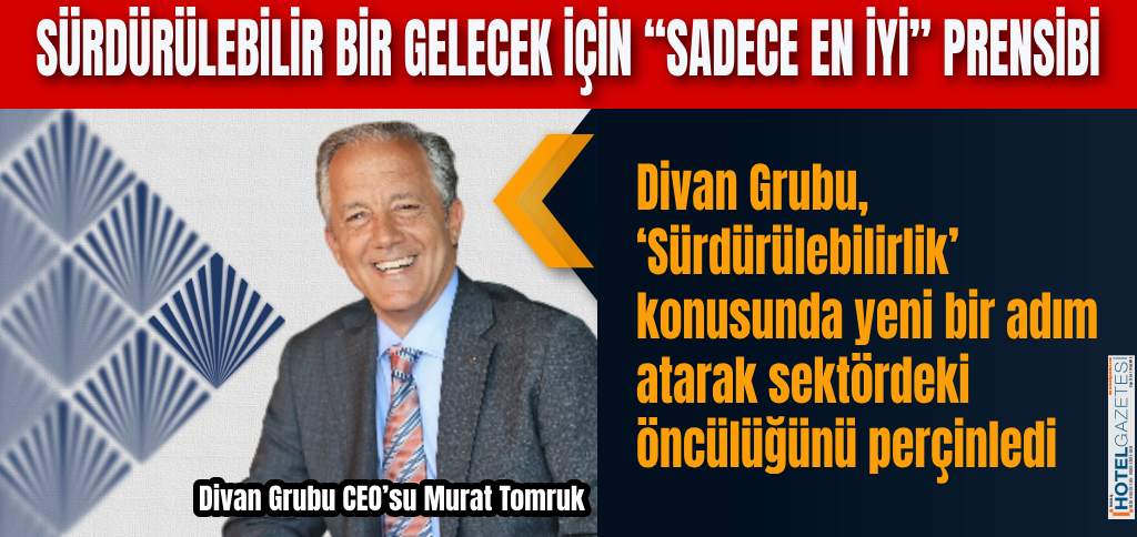 Divan Grubu, ‘Sürdürülebilirlik’ konusunda yeni bir adım atarak sektördeki öncülüğünü perçinledi
