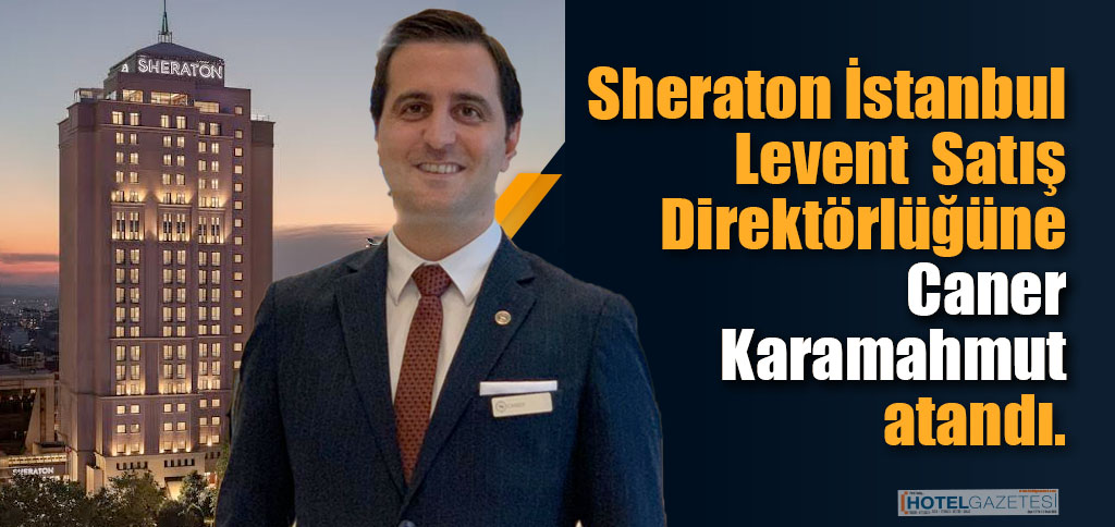 Sheraton İstanbul Levent Satış Direktörlüğüne Caner Karamahmut atandı.