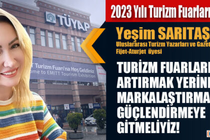 TURİZM FUARLARIMIZI ARTIRMAK YERİNE MARKALAŞTIRMAYA VE GÜÇLENDİRMEYE GİTMELİYİZ!