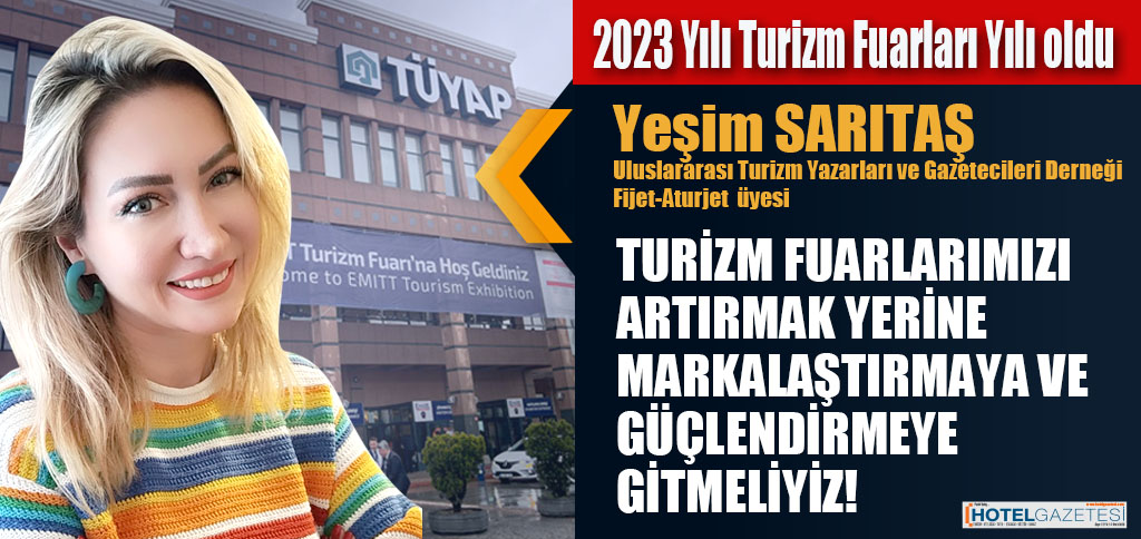 TURİZM FUARLARIMIZI ARTIRMAK YERİNE MARKALAŞTIRMAYA VE GÜÇLENDİRMEYE GİTMELİYİZ!