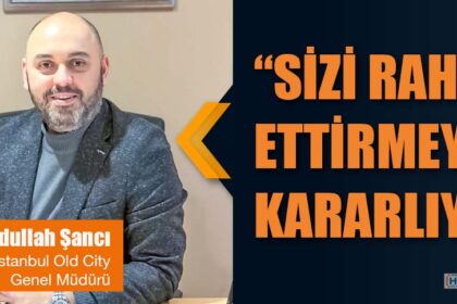 “SİZİ RAHAT ETTİRMEYE KARARLIYIZ”