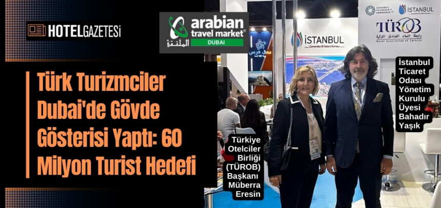 Türk Turizmciler Dubai'de Gövde Gösterisi Yaptı: 60 Milyon Turist Hedefi