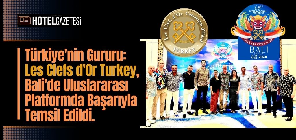 Türkiye'nin Gururu: Les Clefs d'Or Turkey, Bali'de Uluslararası Platformda Başarıyla Temsil Edildi.