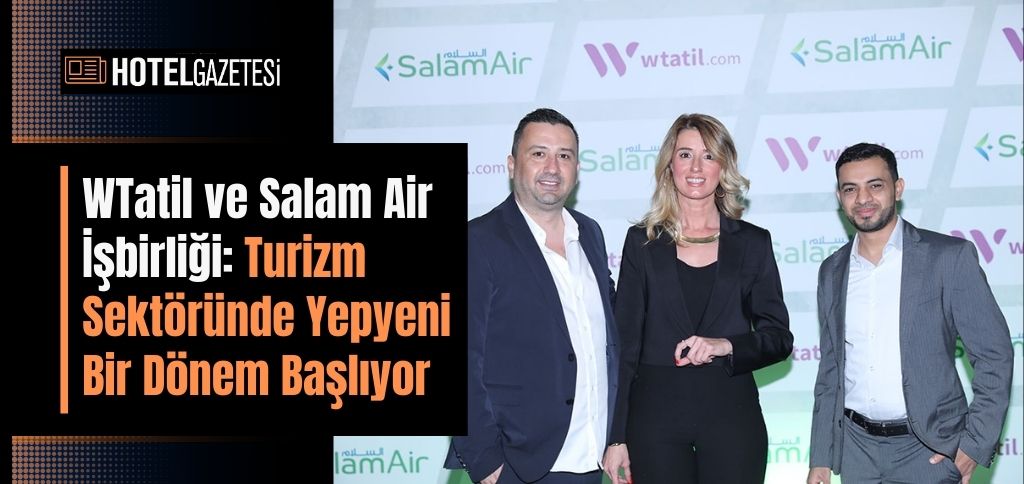 WTatil ve Salam Air İşbirliği: Turizm Sektöründe Yepyeni Bir Dönem Başlıyor