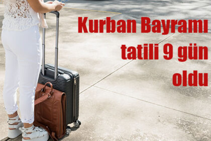 Kurban Bayramı tatili 9 gün oldu