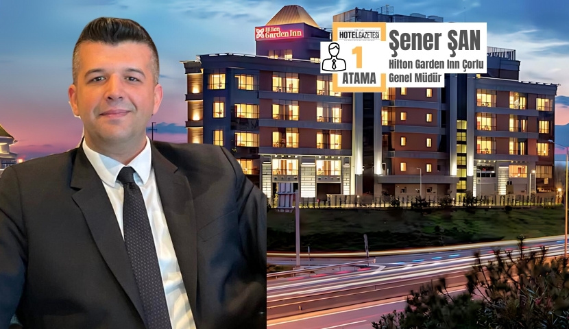 Şener Şan, Hilton Garden Inn Çorlu'nun Yeni Genel Müdürü Oldu