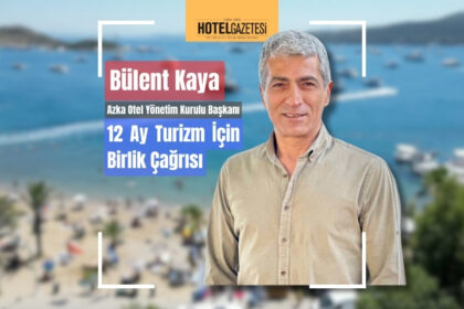 Azka Otel Yönetim Kurulu Başkanı Bülent Kaya’dan Sezon Değerlendirmesi