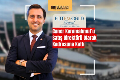 Elite World Hotels, Caner Karamahmut’u Satış Direktörü Olarak Kadrosuna Kattı