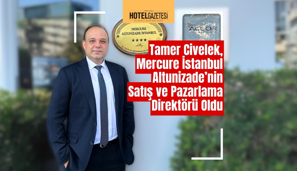 Tamer Civelek, Mercure Istanbul Altunizade’nin Satış ve Pazarlama Direktörü Oldu