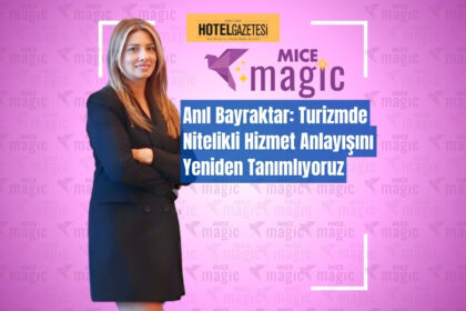 Anıl Bayraktar: Turizmde Nitelikli Hizmet Anlayışını Yeniden Tanımlıyoruz