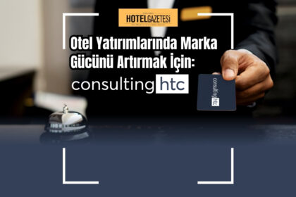 Otel Yatırımlarında Marka Gücünü Artırmak İçin: ConsultingHTC