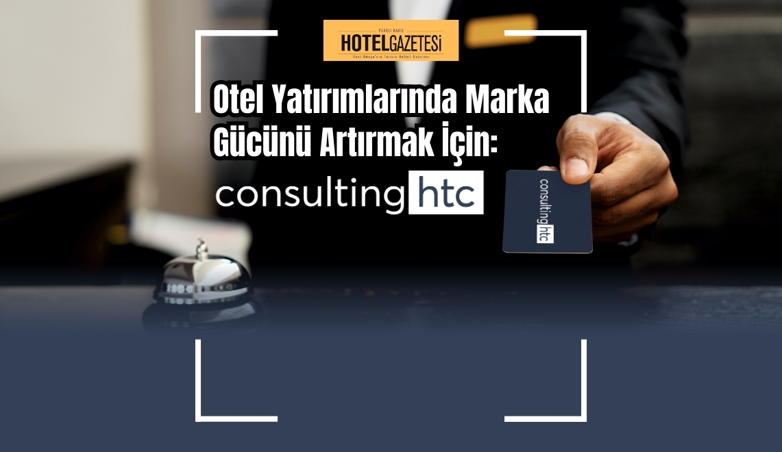 Otel Yatırımlarında Marka Gücünü Artırmak İçin: ConsultingHTC
