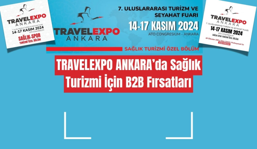 TRAVELEXPO ANKARA’da Sağlık Turizmi İçin B2B Fırsatları