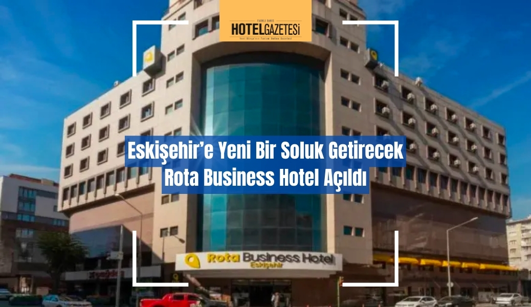 Eskişehir’e Yeni Bir Soluk Getirecek Rota Business Hotel Açıldı