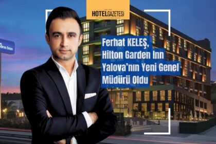 Ferhat KELEŞ, Hilton Garden Inn Yalova’nın Yeni Genel Müdürü Oldu